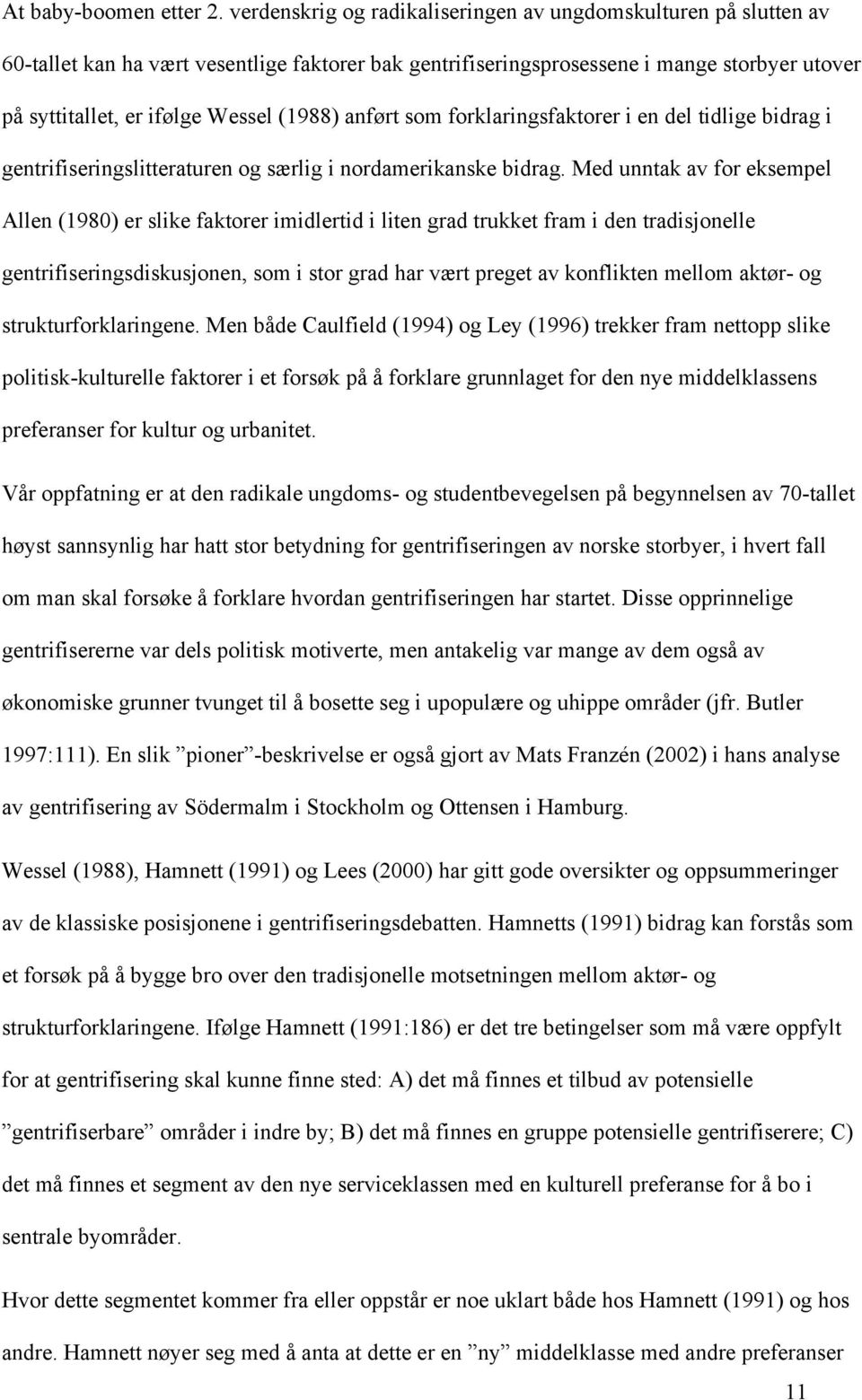 (1988) anført som forklaringsfaktorer i en del tidlige bidrag i gentrifiseringslitteraturen og særlig i nordamerikanske bidrag.