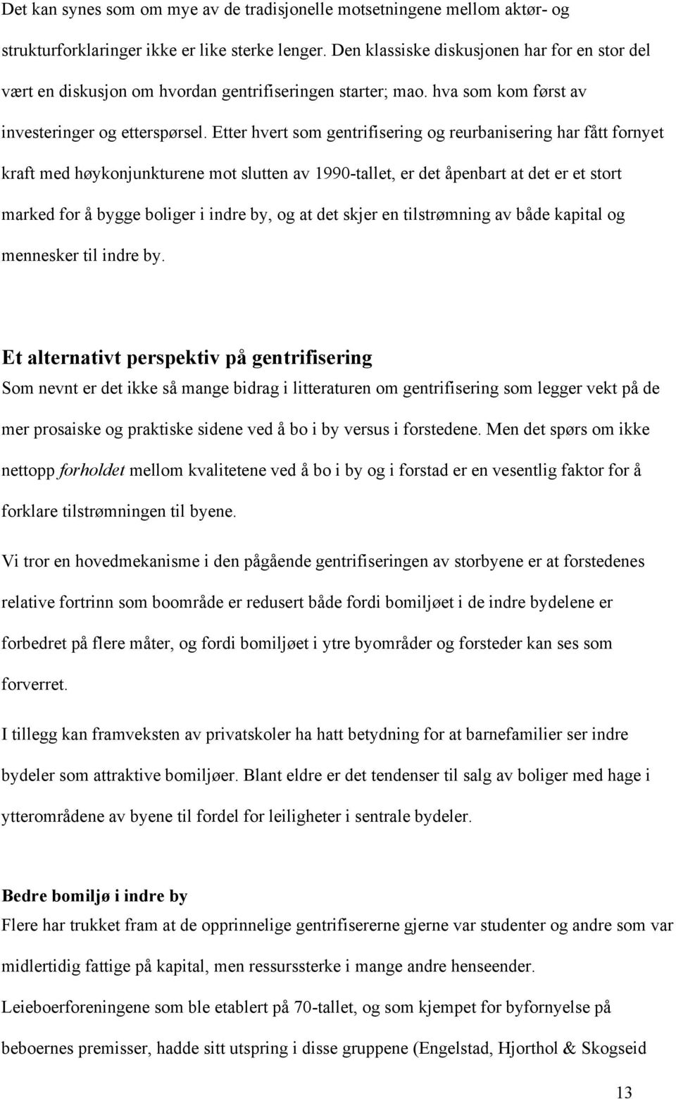 Etter hvert som gentrifisering og reurbanisering har fått fornyet kraft med høykonjunkturene mot slutten av 1990-tallet, er det åpenbart at det er et stort marked for å bygge boliger i indre by, og