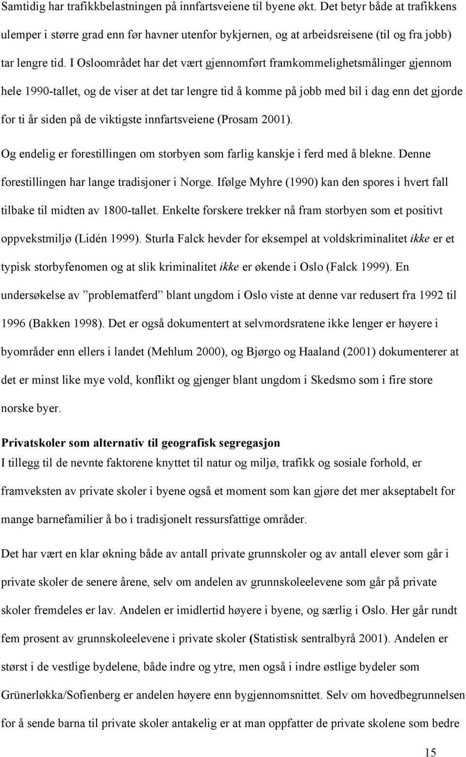 I Osloområdet har det vært gjennomført framkommelighetsmålinger gjennom hele 1990-tallet, og de viser at det tar lengre tid å komme på jobb med bil i dag enn det gjorde for ti år siden på de