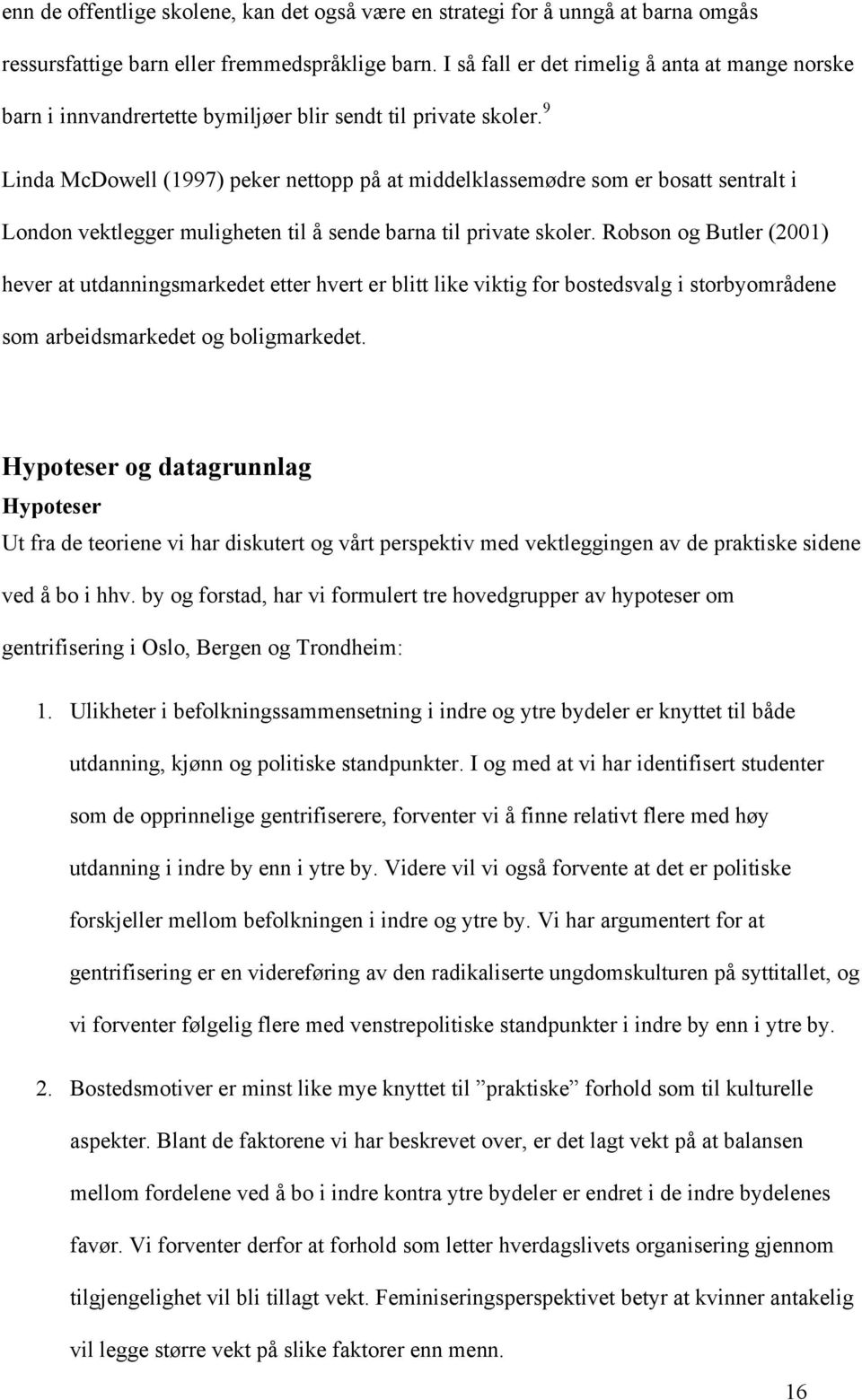 9 Linda McDowell (1997) peker nettopp på at middelklassemødre som er bosatt sentralt i London vektlegger muligheten til å sende barna til private skoler.