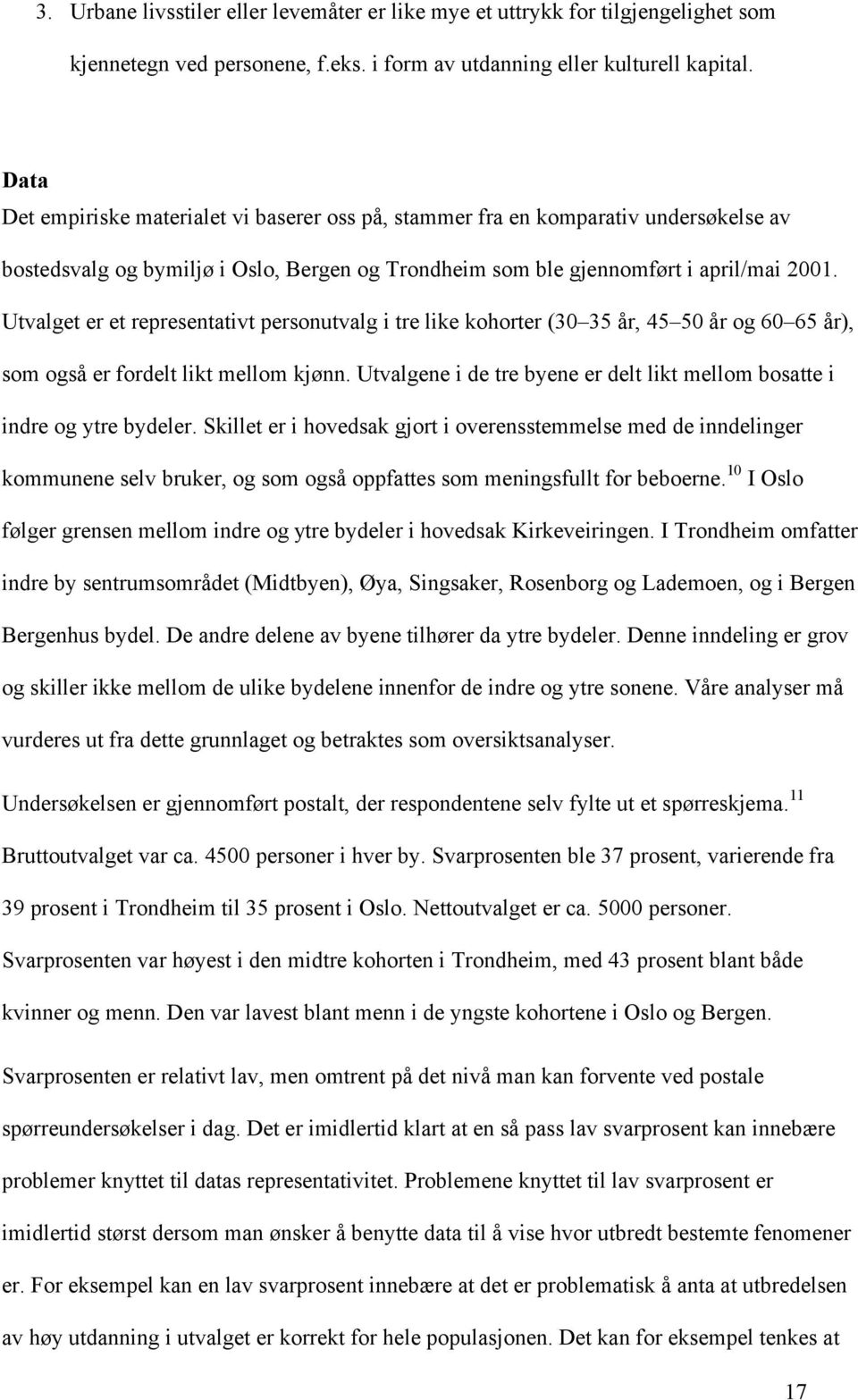 Utvalget er et representativt personutvalg i tre like kohorter (30 35 år, 45 50 år og 60 65 år), som også er fordelt likt mellom kjønn.