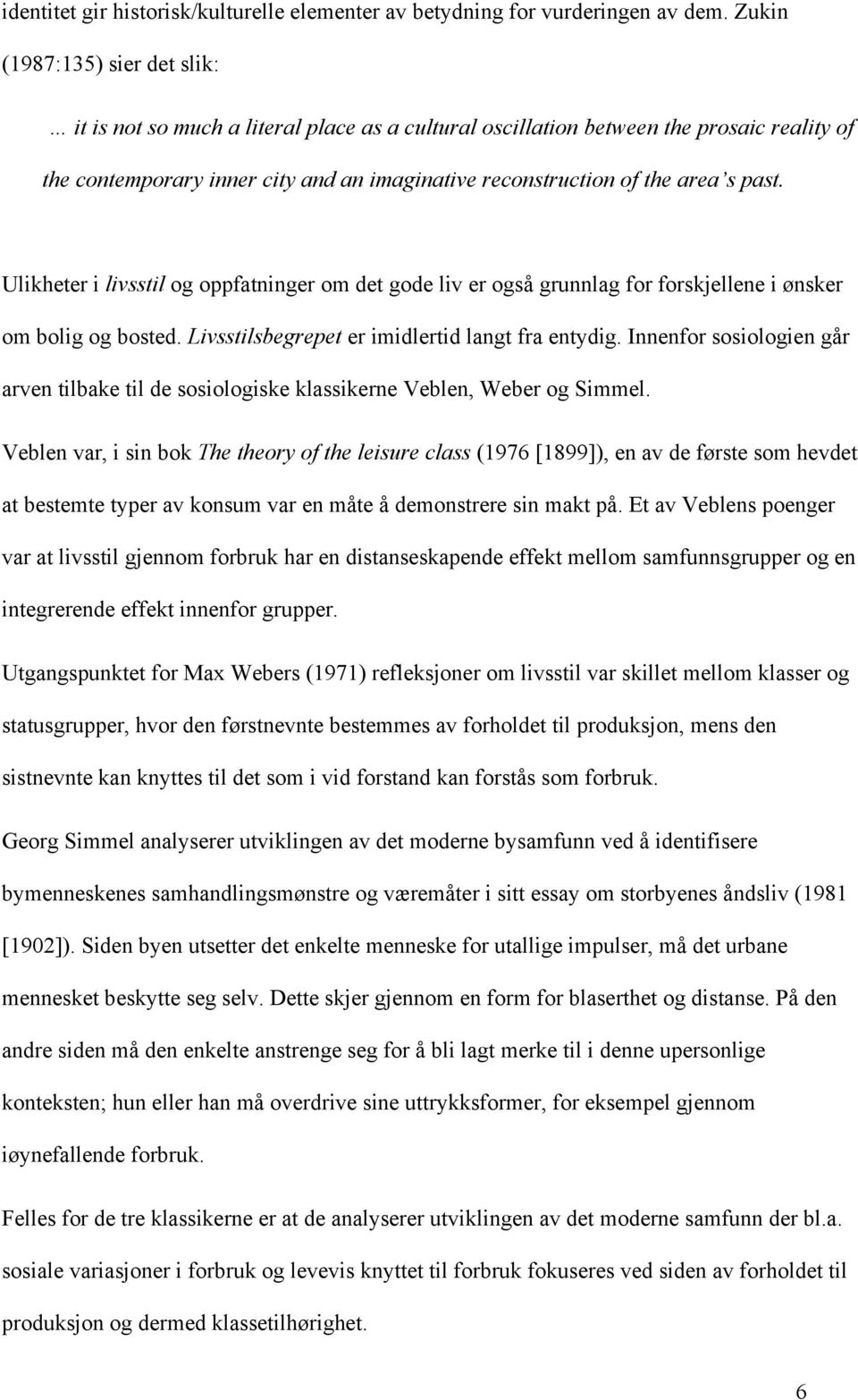 past. Ulikheter i livsstil og oppfatninger om det gode liv er også grunnlag for forskjellene i ønsker om bolig og bosted. Livsstilsbegrepet er imidlertid langt fra entydig.