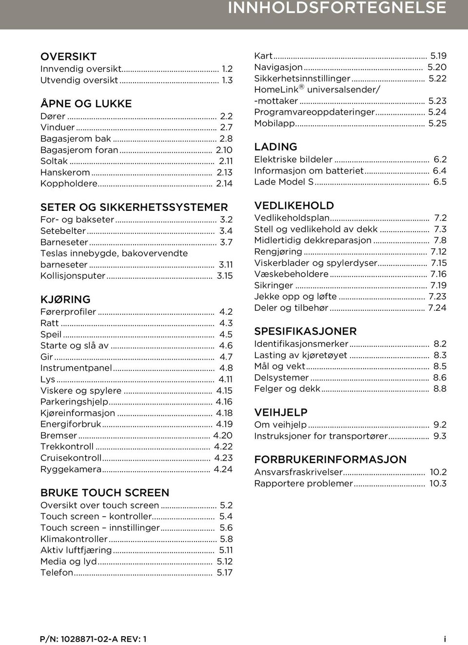 2 Ratt... 4.3 Speil... 4.5 Starte og slå av... 4.6 Gir... 4.7 Instrumentpanel... 4.8 Lys... 4.11 Viskere og spylere... 4.15 Parkeringshjelp... 4.16 Kjøreinformasjon... 4.18 Energiforbruk... 4.19 Bremser.