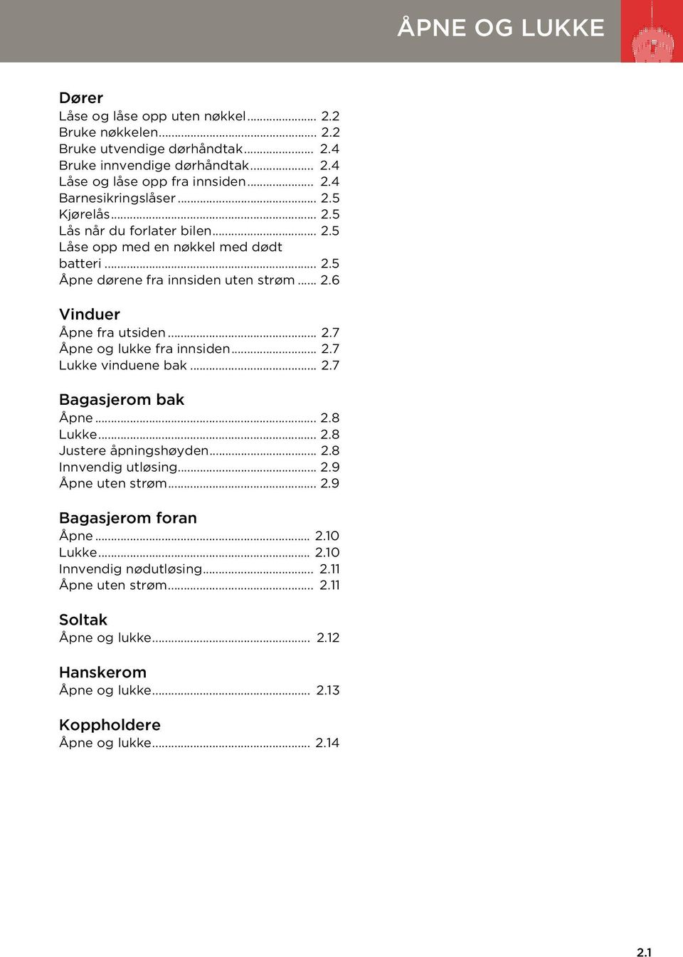 .. 2.7 Lukke vinduene bak... 2.7 Bagasjerom bak Åpne... 2.8 Lukke... 2.8 Justere åpningshøyden... 2.8 Innvendig utløsing... 2.9 Åpne uten strøm... 2.9 Bagasjerom foran Åpne... 2.10 Lukke.