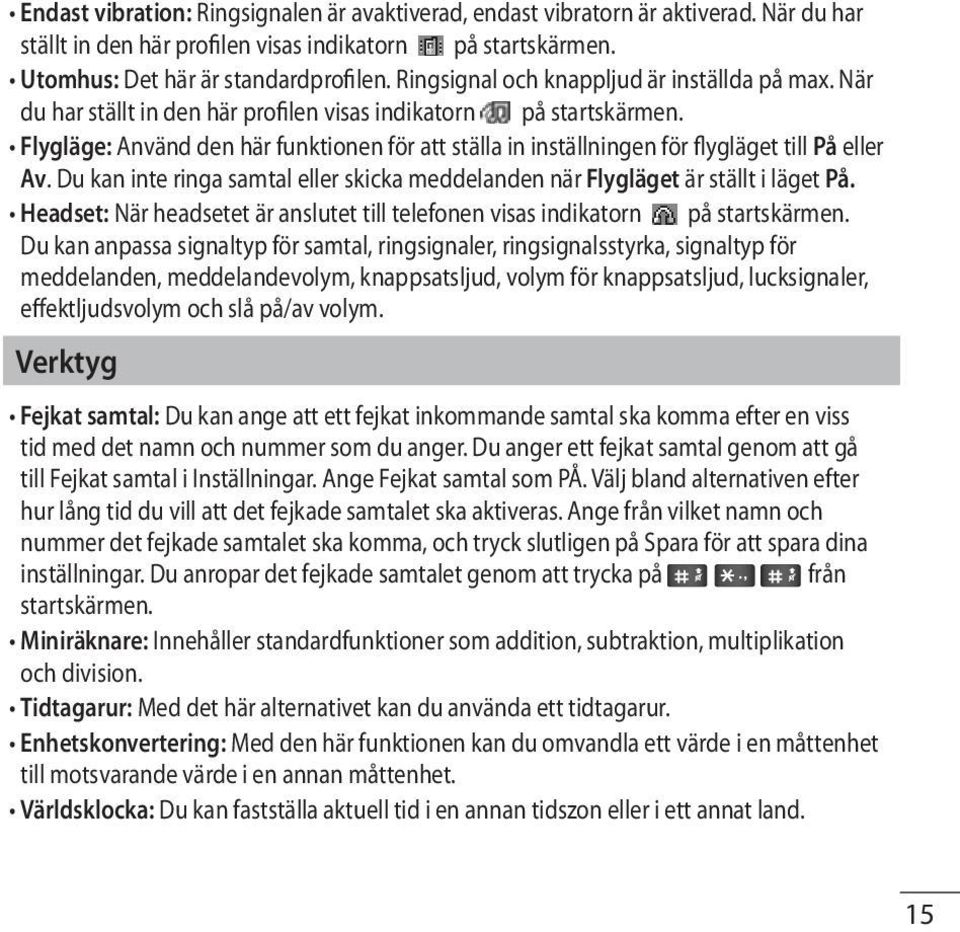 Flygläge: Använd den här funktionen för att ställa in inställningen för flygläget till På eller Av. Du kan inte ringa samtal eller skicka meddelanden när Flygläget är ställt i läget På.