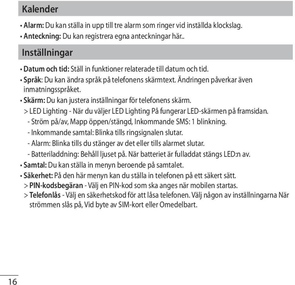 Skärm: Du kan justera inställningar för telefonens skärm. > LED Lighting - När du väljer LED Lighting På fungerar LED-skärmen på framsidan.