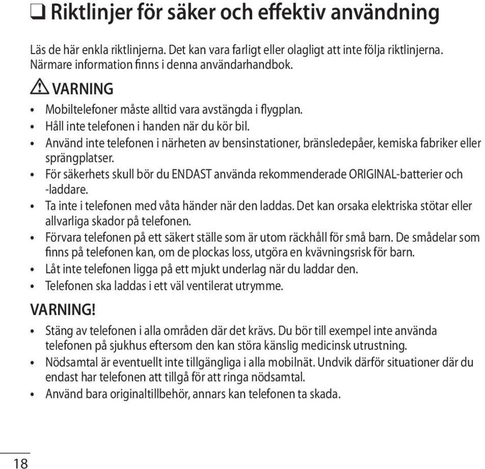 Använd inte telefonen i närheten av bensinstationer, bränsledepåer, kemiska fabriker eller sprängplatser. För säkerhets skull bör du ENDAST använda rekommenderade ORIGINAL-batterier och -laddare.