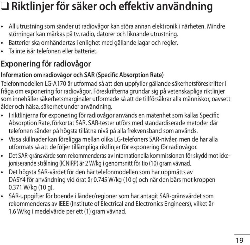 Exponering för radiovågor Information om radiovågor och SAR (Specific Absorption Rate) Telefonmodellen LG-A170 är utformad så att den uppfyller gällande säkerhetsföreskrifter i fråga om exponering