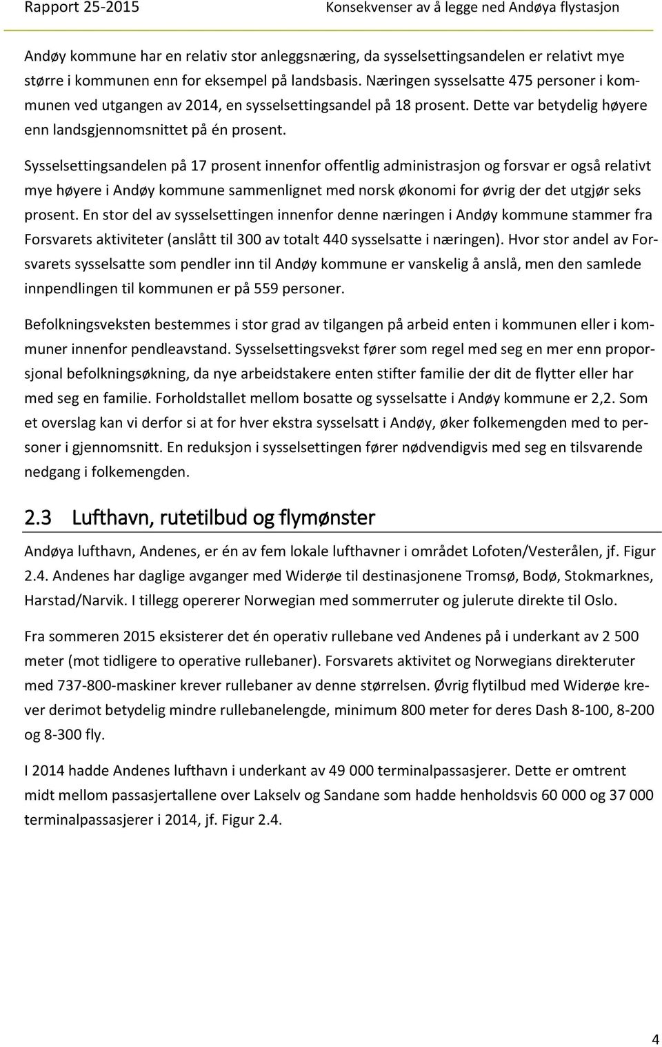 Sysselsettingsandelen på 17 prosent innenfor offentlig administrasjon og forsvar er også relativt mye høyere i Andøy kommune sammenlignet med norsk økonomi for øvrig der det utgjør seks prosent.