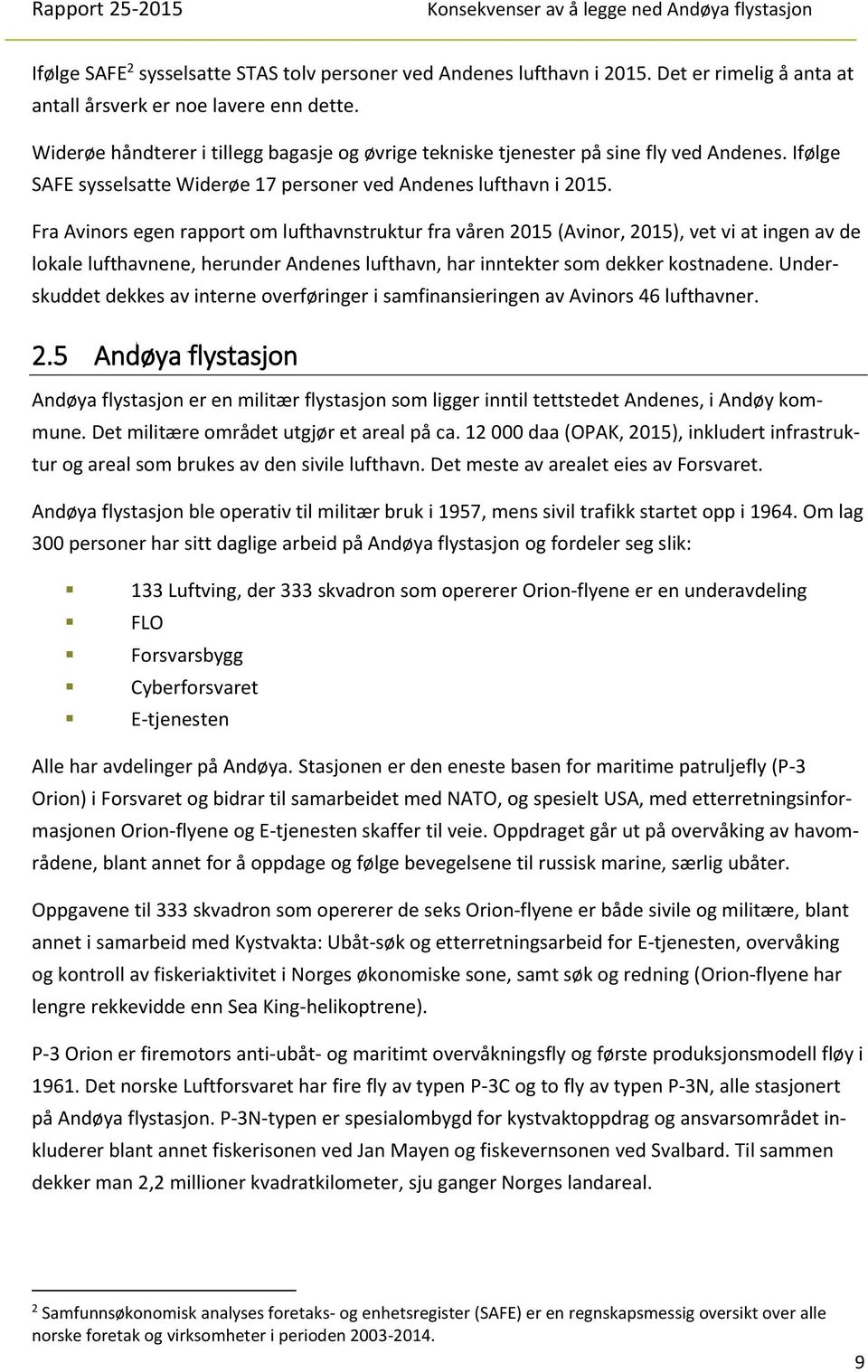 Fra Avinors egen rapport om lufthavnstruktur fra våren 2015 (Avinor, 2015), vet vi at ingen av de lokale lufthavnene, herunder Andenes lufthavn, har inntekter som dekker kostnadene.