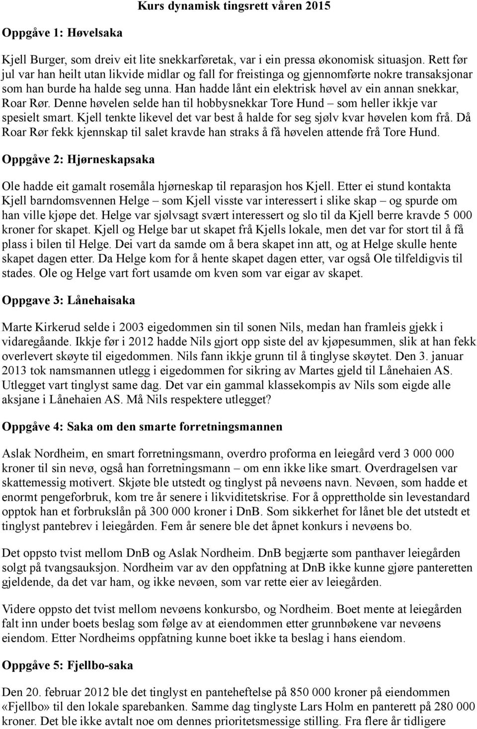 Han hadde lånt ein elektrisk høvel av ein annan snekkar, Roar Rør. Denne høvelen selde han til hobbysnekkar Tore Hund som heller ikkje var spesielt smart.