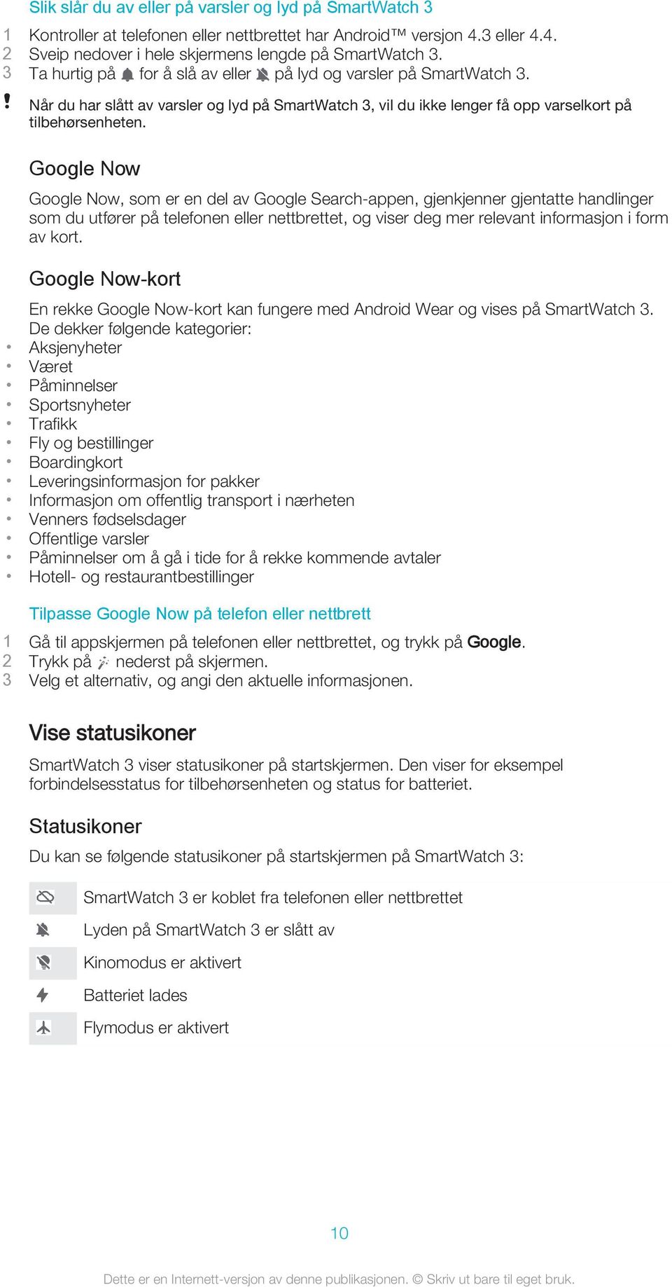 Google Now Google Now, som er en del av Google Search-appen, gjenkjenner gjentatte handlinger som du utfører på telefonen eller nettbrettet, og viser deg mer relevant informasjon i form av kort.