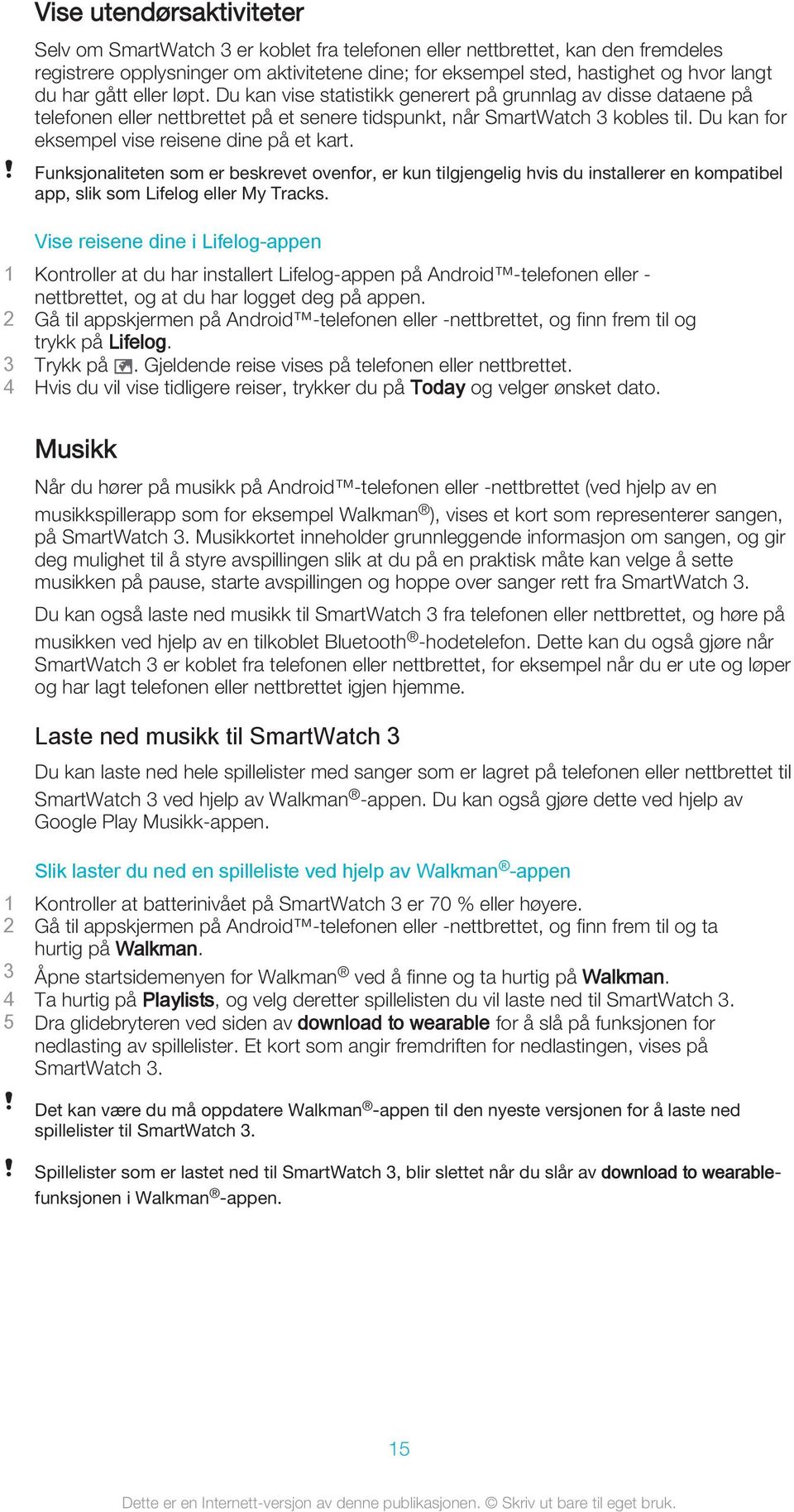 Du kan for eksempel vise reisene dine på et kart. Funksjonaliteten som er beskrevet ovenfor, er kun tilgjengelig hvis du installerer en kompatibel app, slik som Lifelog eller My Tracks.