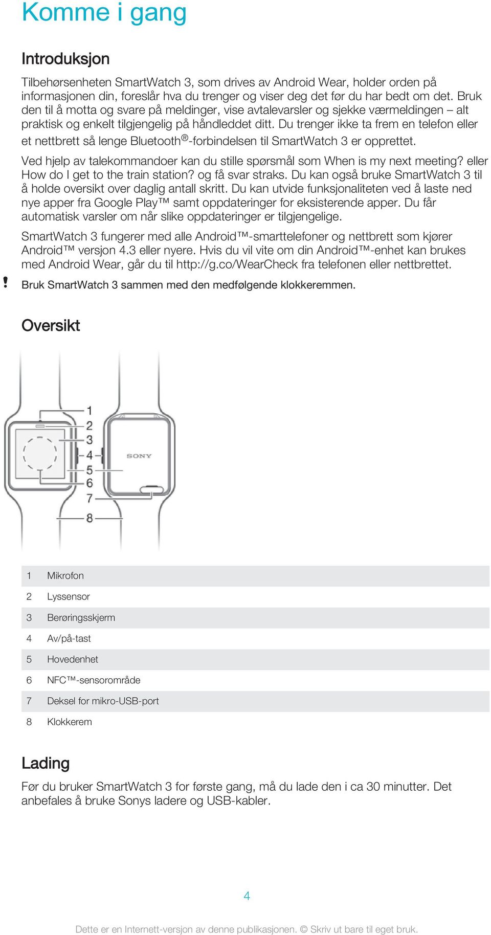 Du trenger ikke ta frem en telefon eller et nettbrett så lenge Bluetooth -forbindelsen til SmartWatch 3 er opprettet. Ved hjelp av talekommandoer kan du stille spørsmål som When is my next meeting?