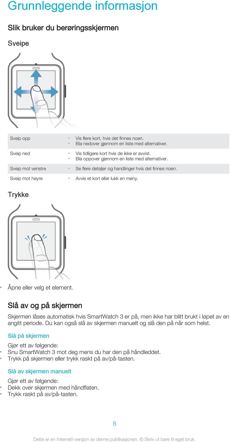 Sveip mot høyre Avvis et kort eller lukk en meny. Trykke Åpne eller velg et element.