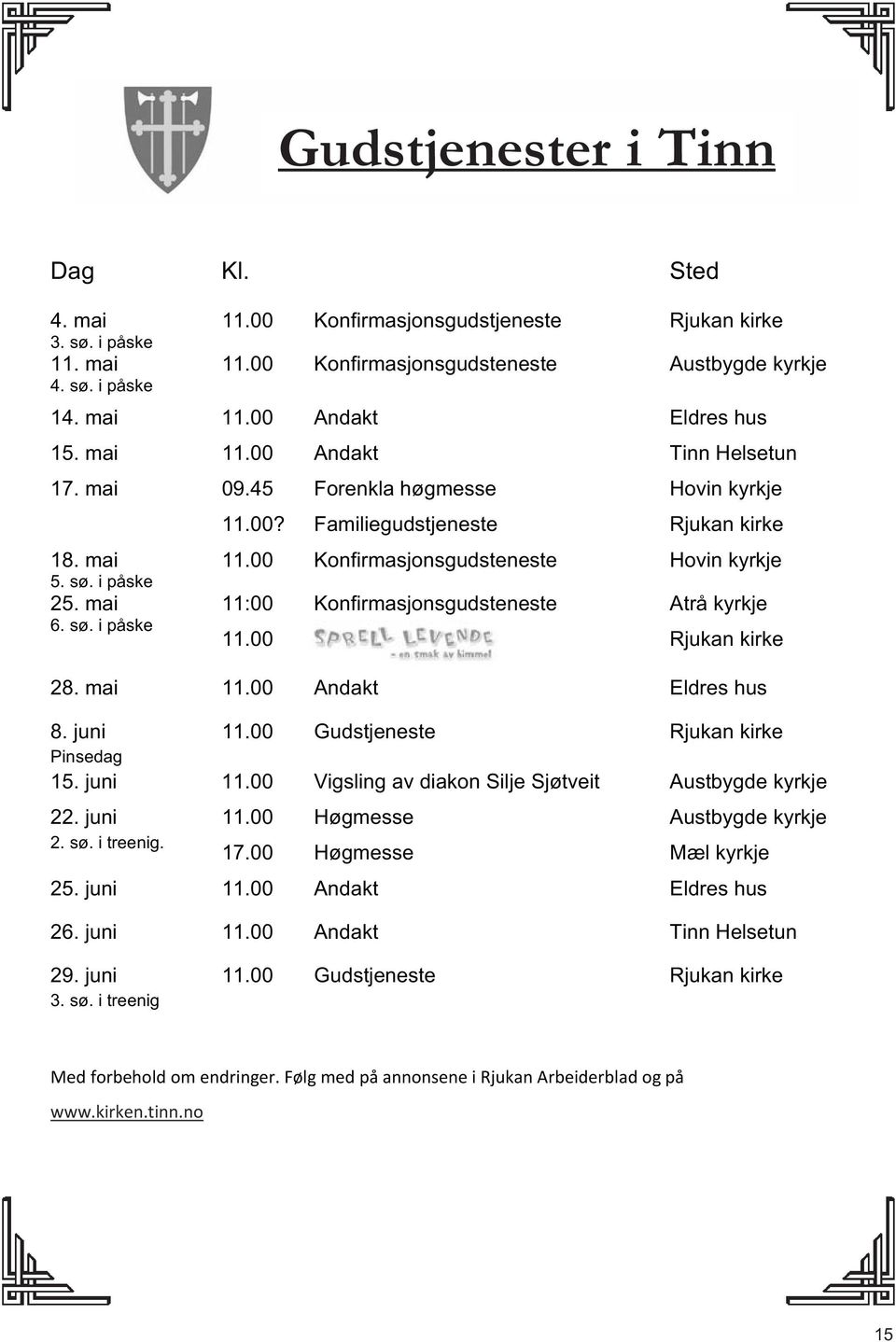 00 Konfirmasjonsgudsteneste Atrå kyrkje Rjukan kirke 28. mai 11.00 Andakt Eldres hus 8. juni 11.00 Gudstjeneste Rjukan kirke Pinsedag 15. juni 11.00 Vigsling av diakon Silje Sjøtveit Austbygde kyrkje 22.