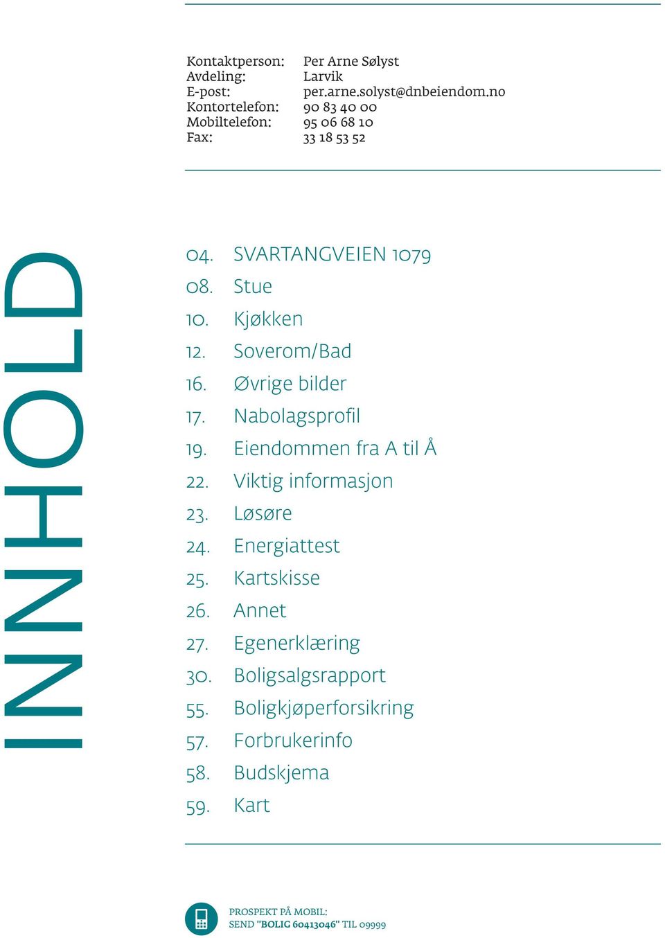 Nabolagsprofil 19 Eiendommen fra A til Å 22 Viktig informasjon 23 Løsøre 24 Energiattest 25 Kartskisse 26 Annet 27