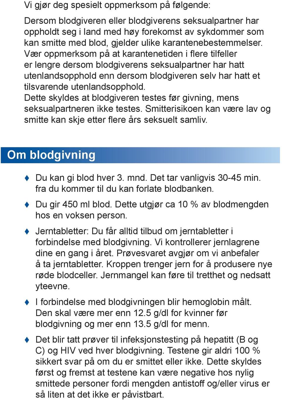 Vær oppmerksom på at karantenetiden i flere tilfeller er lengre dersom blodgiverens seksualpartner har hatt utenlandsopphold enn dersom blodgiveren selv har hatt et tilsvarende utenlandsopphold.