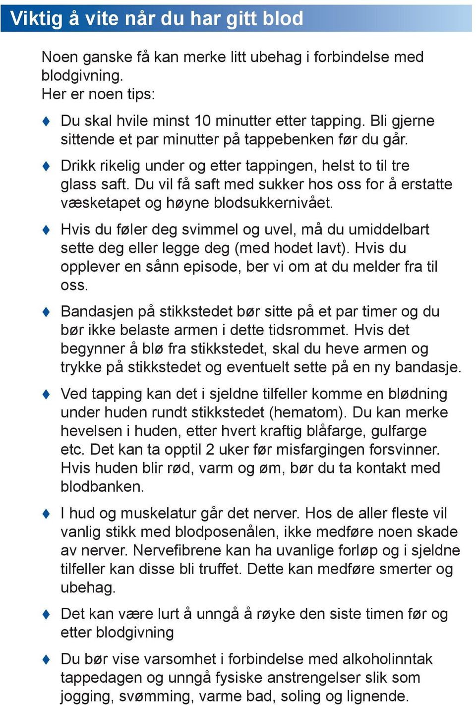 Du vil få saft med sukker hos oss for å erstatte væsketapet og høyne blodsukkernivået. Hvis du føler deg svimmel og uvel, må du umiddelbart sette deg eller legge deg (med hodet lavt).