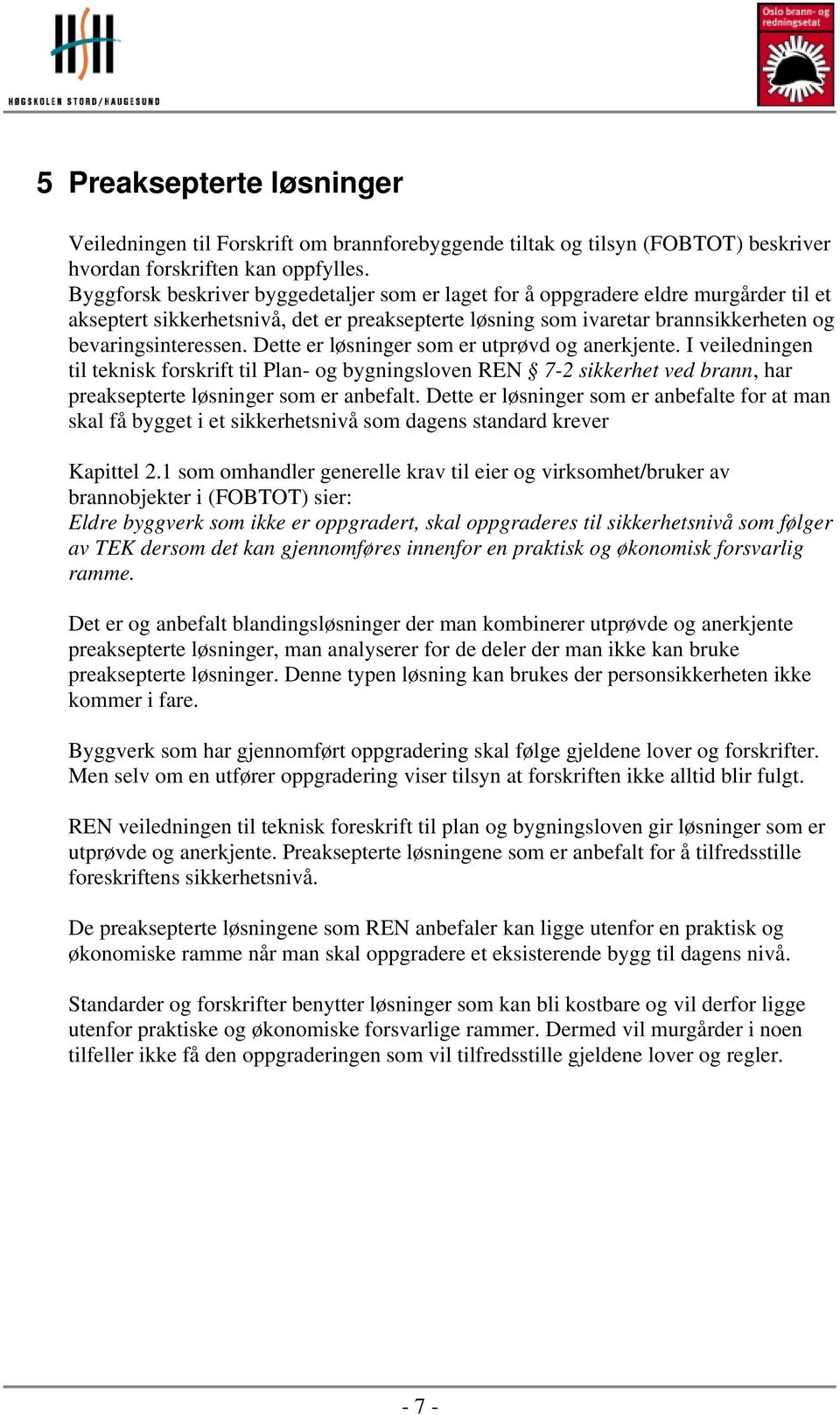 Dette er løsninger som er utprøvd og anerkjente. I veiledningen til teknisk forskrift til Plan- og bygningsloven REN 7-2 sikkerhet ved brann, har preaksepterte løsninger som er anbefalt.