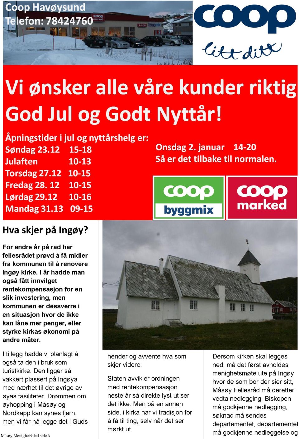 I tillegg hadde vi planlagt å også ta den i bruk som turistkirke. Den ligger så vakkert plassert på Ingøya med nærhet til det øvrige av øyas fasiliteter.