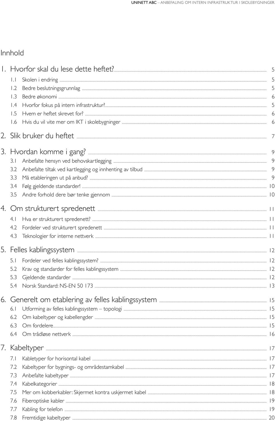 .. 9 3.3 Må etableringen ut på anbud?... 9 3.4 Følg gjeldende standarder!... 10 3.5 Andre forhold dere bør tenke gjennom... 10 4. Om strukturert spredenett... 11 4.1 Hva er strukturert spredenett?