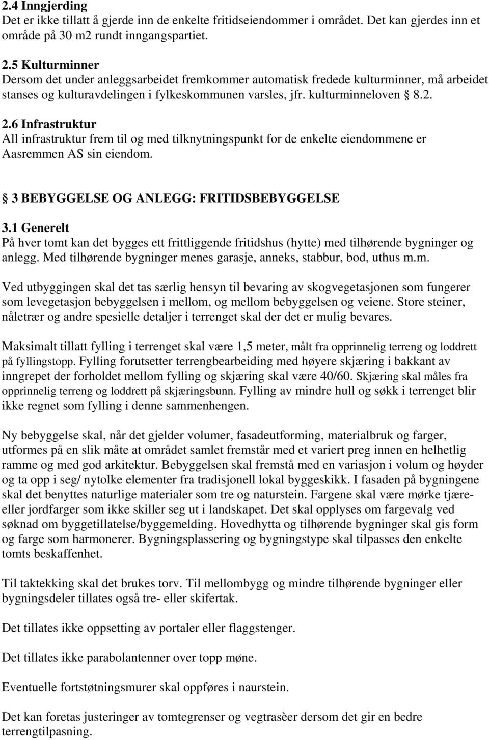 6 Infrastruktur All infrastruktur frem til og med tilknytningspunkt for de enkelte eiendommene er Aasremmen AS sin eiendom. 3 BEBYGGELSE OG ANLEGG: FRITIDSBEBYGGELSE 3.