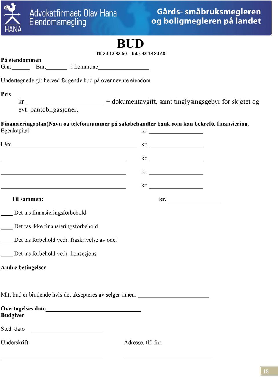 Finansieringsplan(Navn og telefonnummer på saksbehandler bank som kan bekrefte finansiering. Egenkapital: kr.