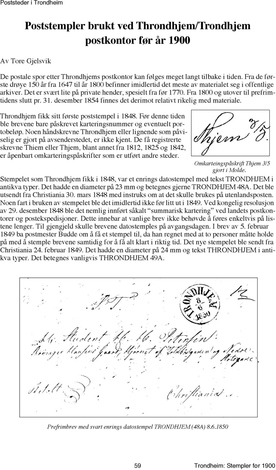 Fra 1800 og utover til prefrimtidens slutt pr. 31. desember 1854 finnes det derimot relativt rikelig med materiale. Throndhjem fikk sitt første poststempel i 1848.