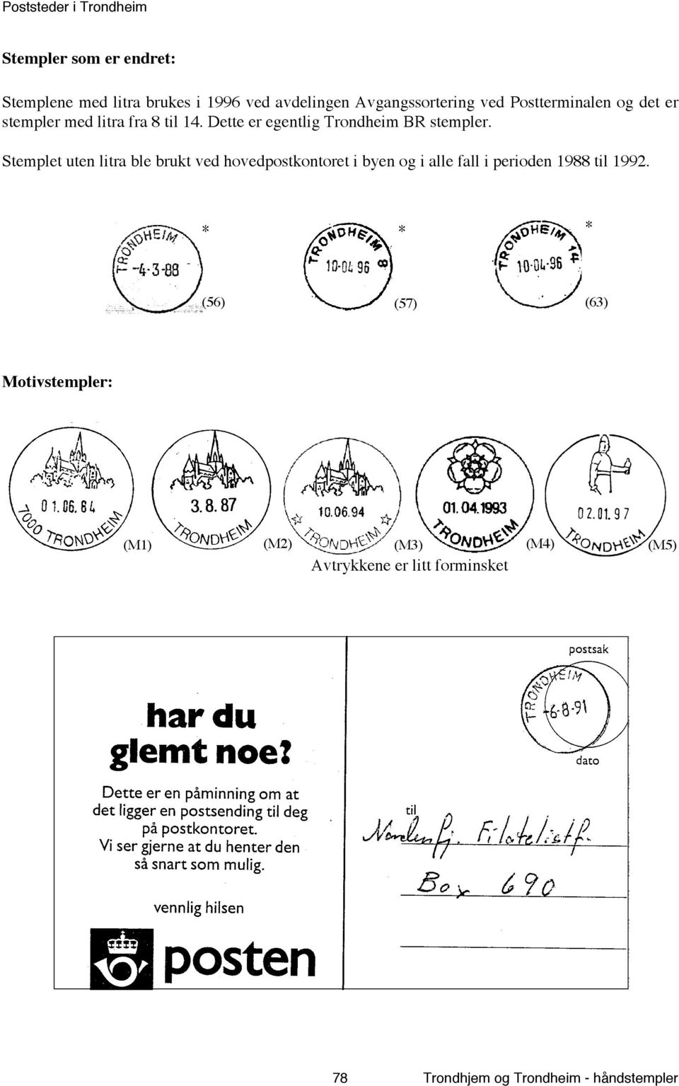 Stemplet uten litra ble brukt ved hovedpostkontoret i byen og i alle fall i perioden 1988 til 1992.