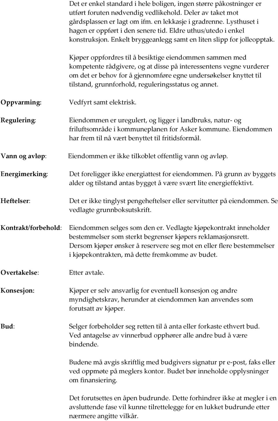 Kjøper oppfordres til å besiktige eiendommen sammen med kompetente rådgivere, og at disse på interessentens vegne vurderer om det er behov for å gjennomføre egne undersøkelser knyttet til tilstand,