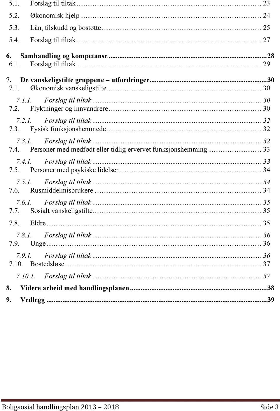 .. 32 7.3.1. Forslag til tiltak... 32 7.4. Personer med medfødt eller tidlig ervervet funksjonshemming... 33 7.4.1. Forslag til tiltak... 33 7.5. Personer med psykiske lidelser... 34 7.5.1. Forslag til tiltak... 34 7.6.