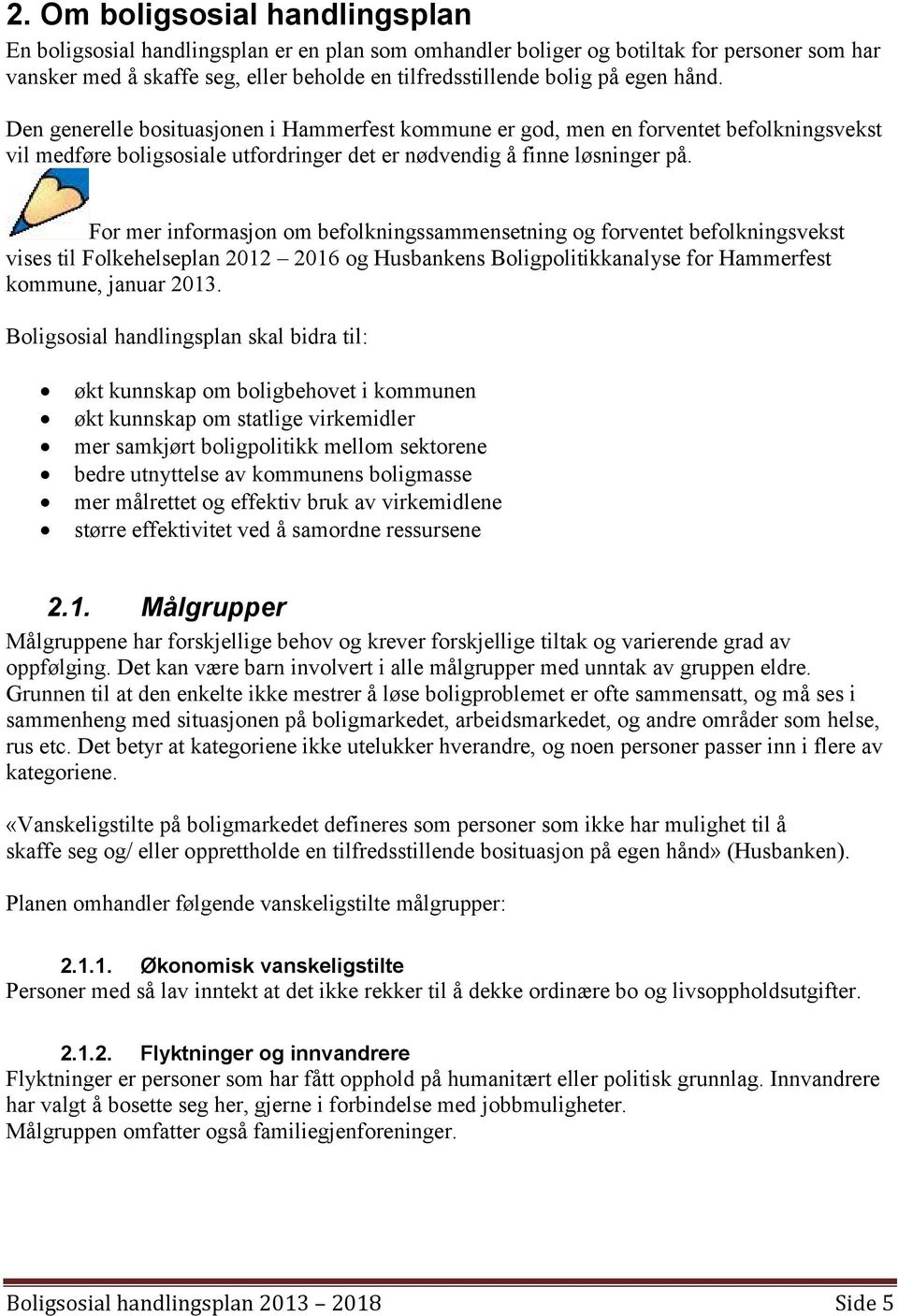 For mer informasjon om befolkningssammensetning og forventet befolkningsvekst vises til Folkehelseplan 2012 2016 og Husbankens Boligpolitikkanalyse for Hammerfest kommune, januar 2013.