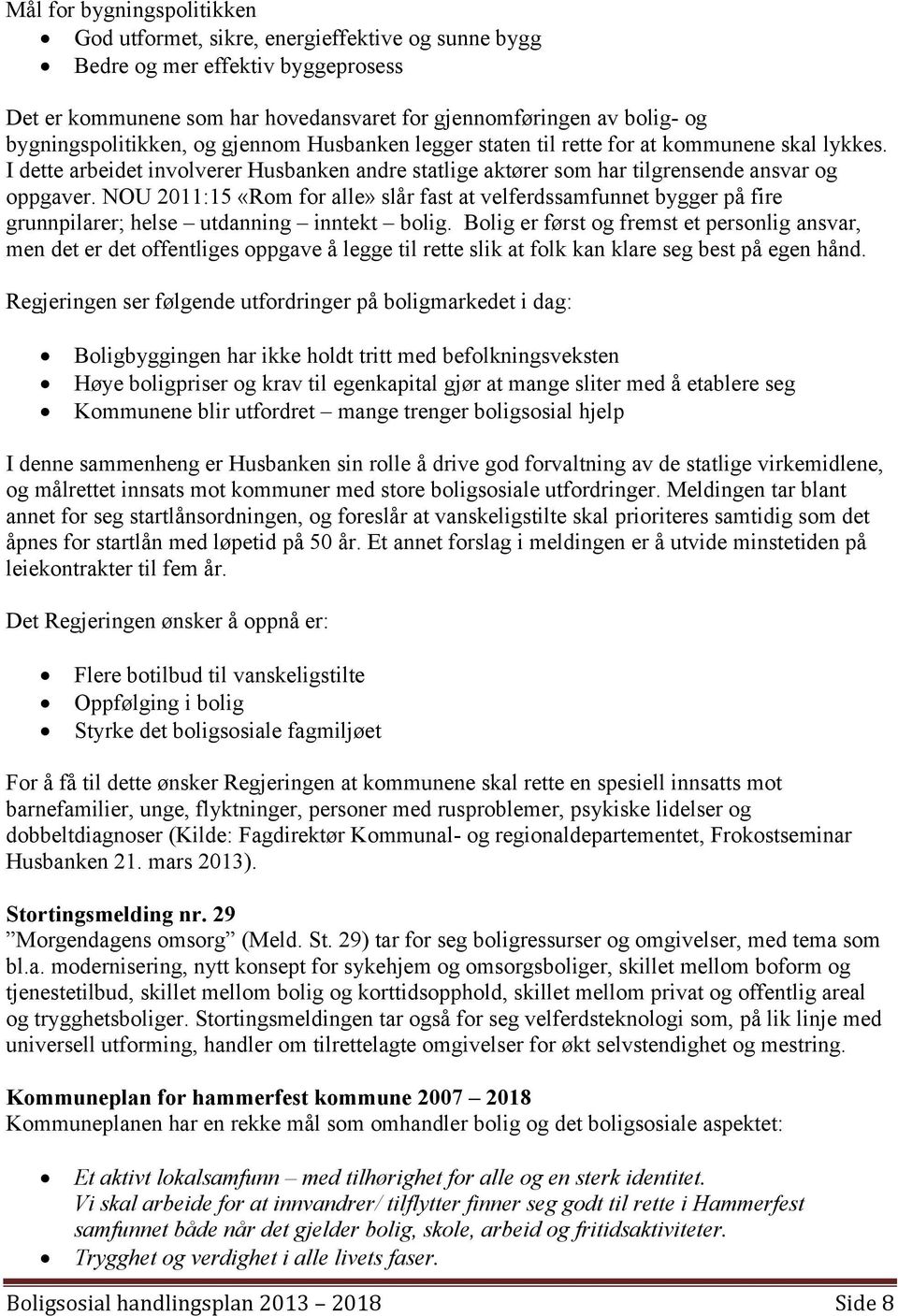 NOU 2011:15 «Rom for alle» slår fast at velferdssamfunnet bygger på fire grunnpilarer; helse utdanning inntekt bolig.