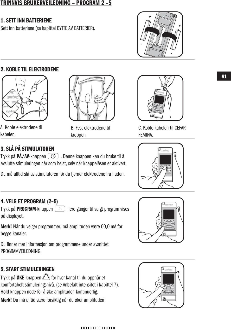 Du må alltid slå av stimulatoren AUTO AUTO før du fjerner elektrodene fra huden. P S 4. VELG ET PROGRAM (2 5) Trykk på PROGRAM-knappen på displayet.