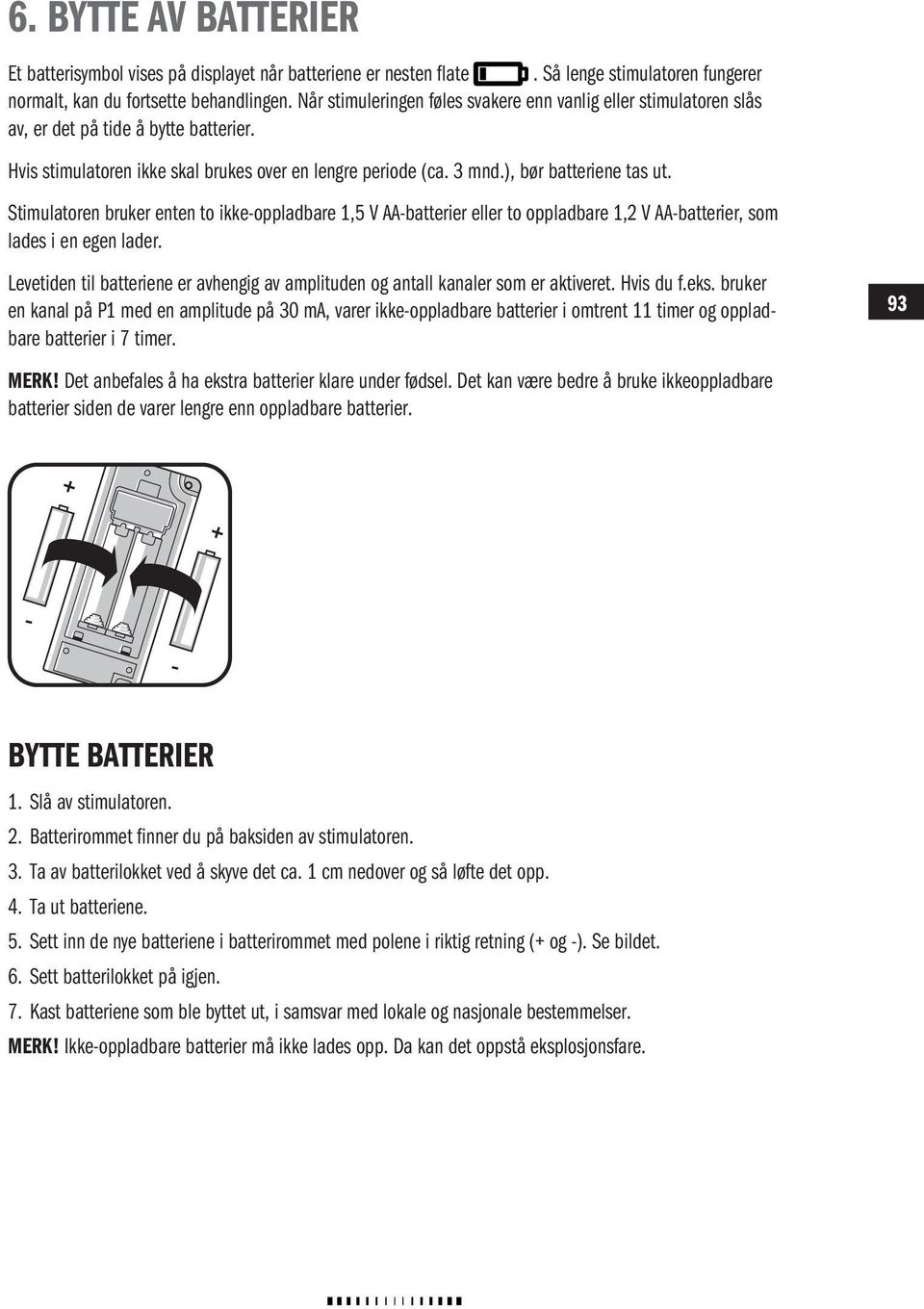 Stimulatoren bruker enten to ikke-oppladbare 1,5 V AA-batterier eller to oppladbare 1,2 V AA-batterier, som lades i en egen lader.