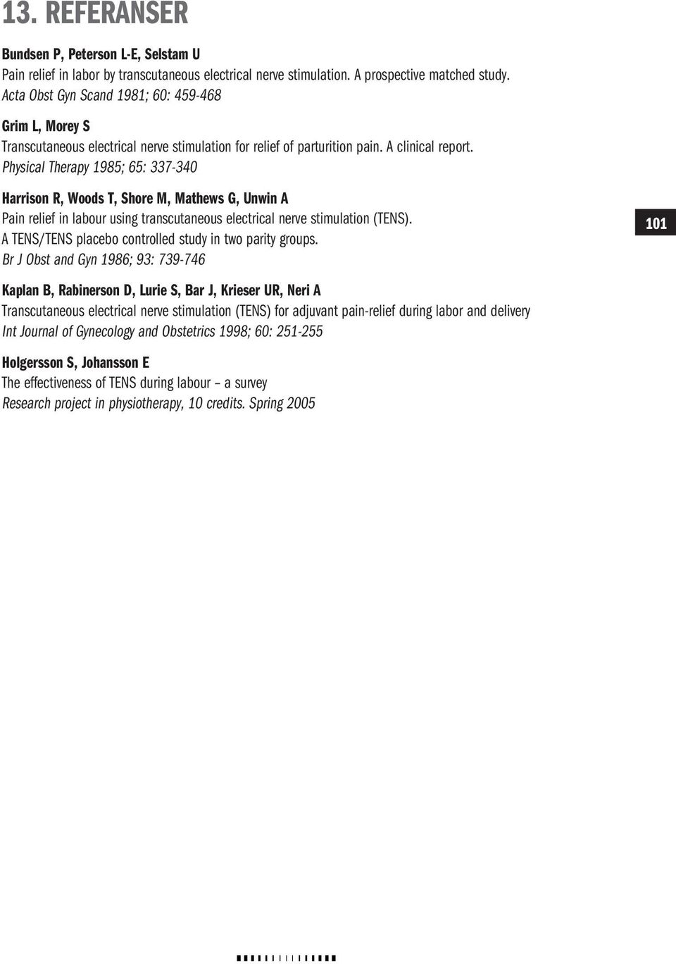 Physical Therapy 1985; 65: 337-340 Harrison R, Woods T, Shore M, Mathews G, Unwin A Pain relief in labour using transcutaneous electrical nerve stimulation (TENS).