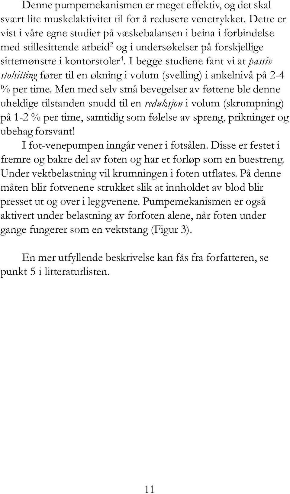 I begge studiene fant vi at passiv stolsitting fører til en økning i volum (svelling) i ankelnivå på 2-4 % per time.