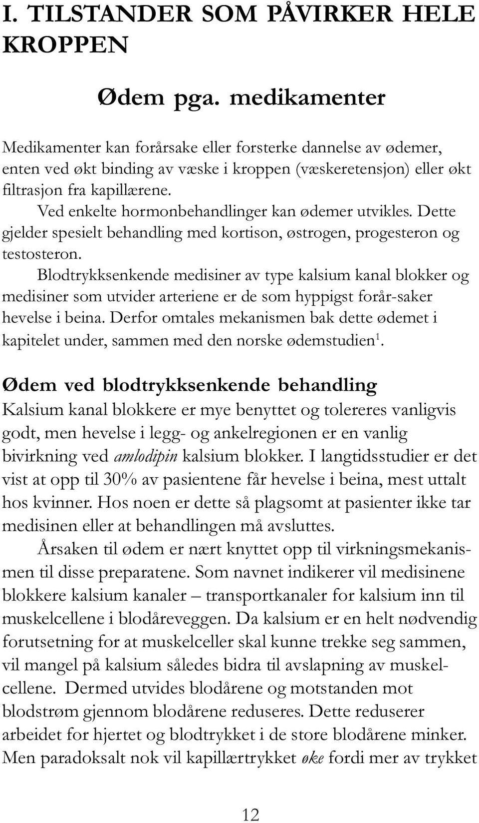 Ved enkelte hormonbehandlinger kan ødemer utvikles. Dette gjelder spesielt behandling med kortison, østrogen, progesteron og testosteron.