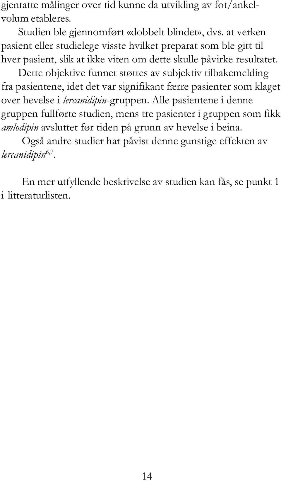 Dette objektive funnet støttes av subjektiv tilbakemelding fra pasientene, idet det var signifikant færre pasienter som klaget over hevelse i lercanidipin-gruppen.