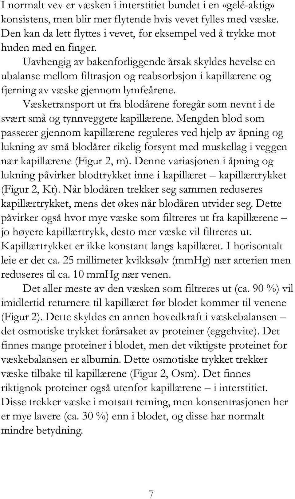 Uavhengig av bakenforliggende årsak skyldes hevelse en ubalanse mellom filtrasjon og reabsorbsjon i kapillærene og fjerning av væske gjennom lymfeårene.