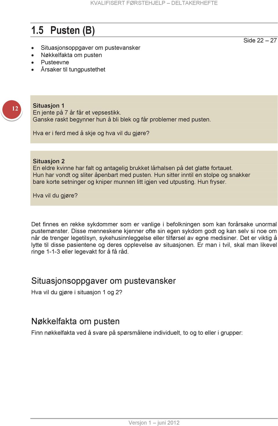 Ganske raskt begynner hun å bli blek og får problemer med pusten. Hva er i ferd med å skje og hva vil du gjøre?