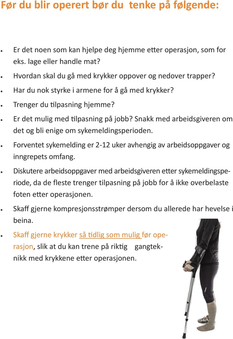 Forventet sykemelding er 2-12 uker avhengig av arbeidsoppgaver og inngrepets omfang.