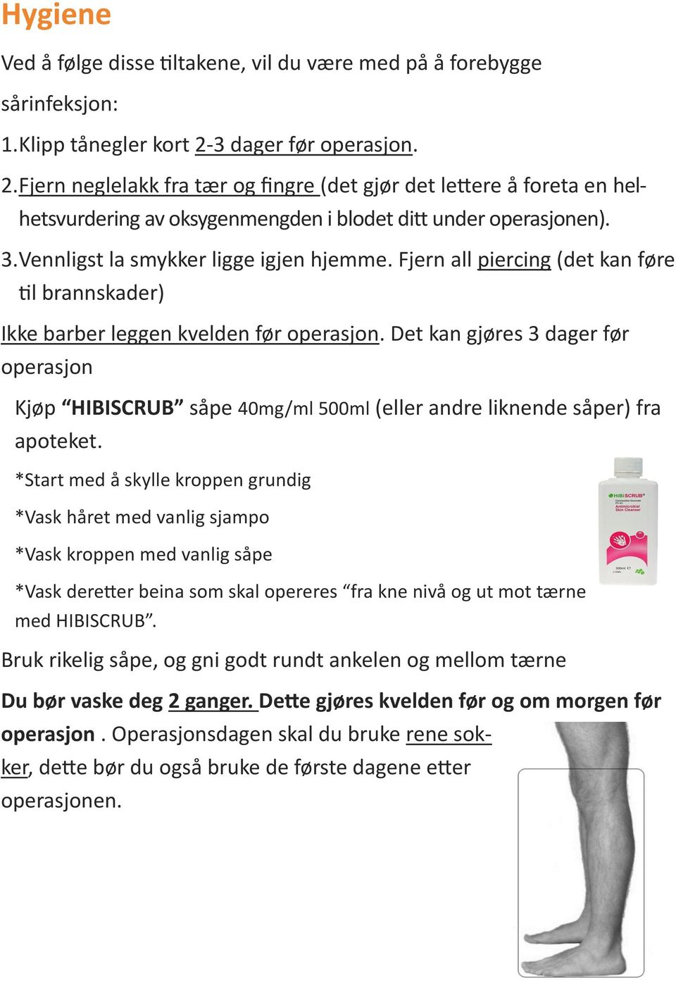 Vennligst la smykker ligge igjen hjemme. Fjern all piercing (det kan føre til brannskader) Ikke barber leggen kvelden før operasjon.