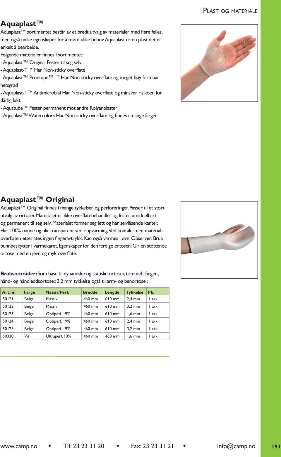 - Aquaplast-T Antimicrobial Har Non-sticky overflate og minsker risikoen for dårlig lukt - Aquatube Fester permanent mot andre Rolyanplaster - Aquaplast Watercolors Har Non-sticky overflate og finnes