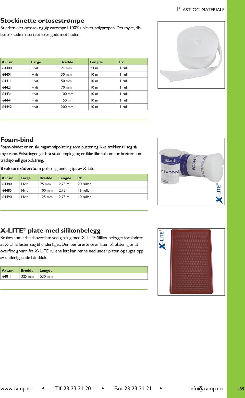 1 rull Foam-bind Foam-bindet er en skumgummipolstring som puster og ikke trekker til seg så mye vann. Polstringen gir bra støtdemping og er ikke like følsom for bretter som tradisjonell gipspolstring.