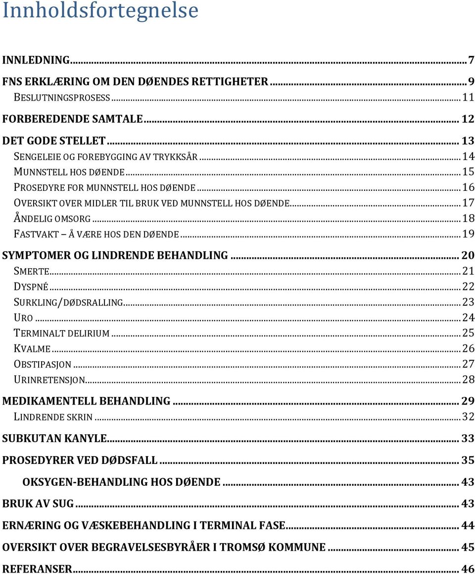 .. 19 SYMPTOMER OG LINDRENDE BEHANDLING... 20 SMERTE... 21 DYSPNÉ... 22 SURKLING/DØDSRALLING... 23 URO... 24 TERMINALT DELIRIUM... 25 KVALME... 26 OBSTIPASJON... 27 URINRETENSJON.