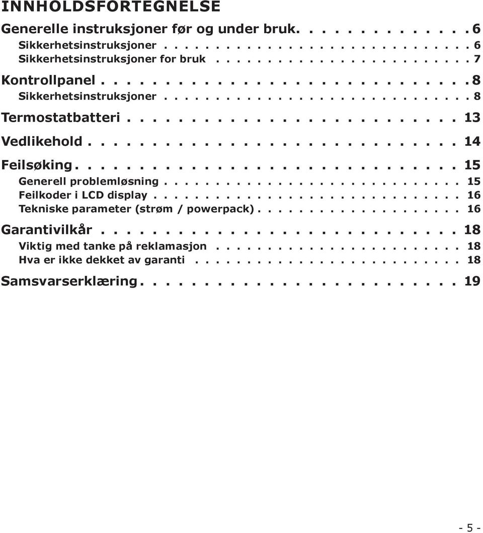 Vedlikehold 14 Feilsøking 15 Generell problemløsning 15 Feilkoder i LCD display 16 Tekniske parameter