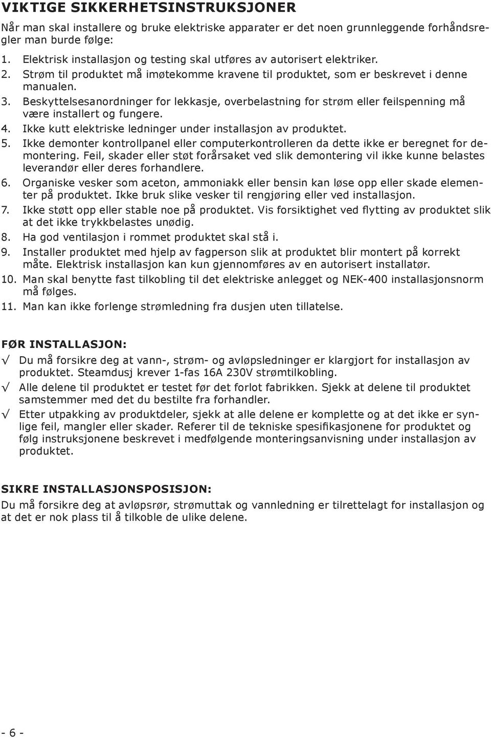 Beskyttelsesanordninger for lekkasje, overbelastning for strøm eller feilspenning må være installert og fungere. 4. Ikke kutt elektriske ledninger under installasjon av produktet. 5.