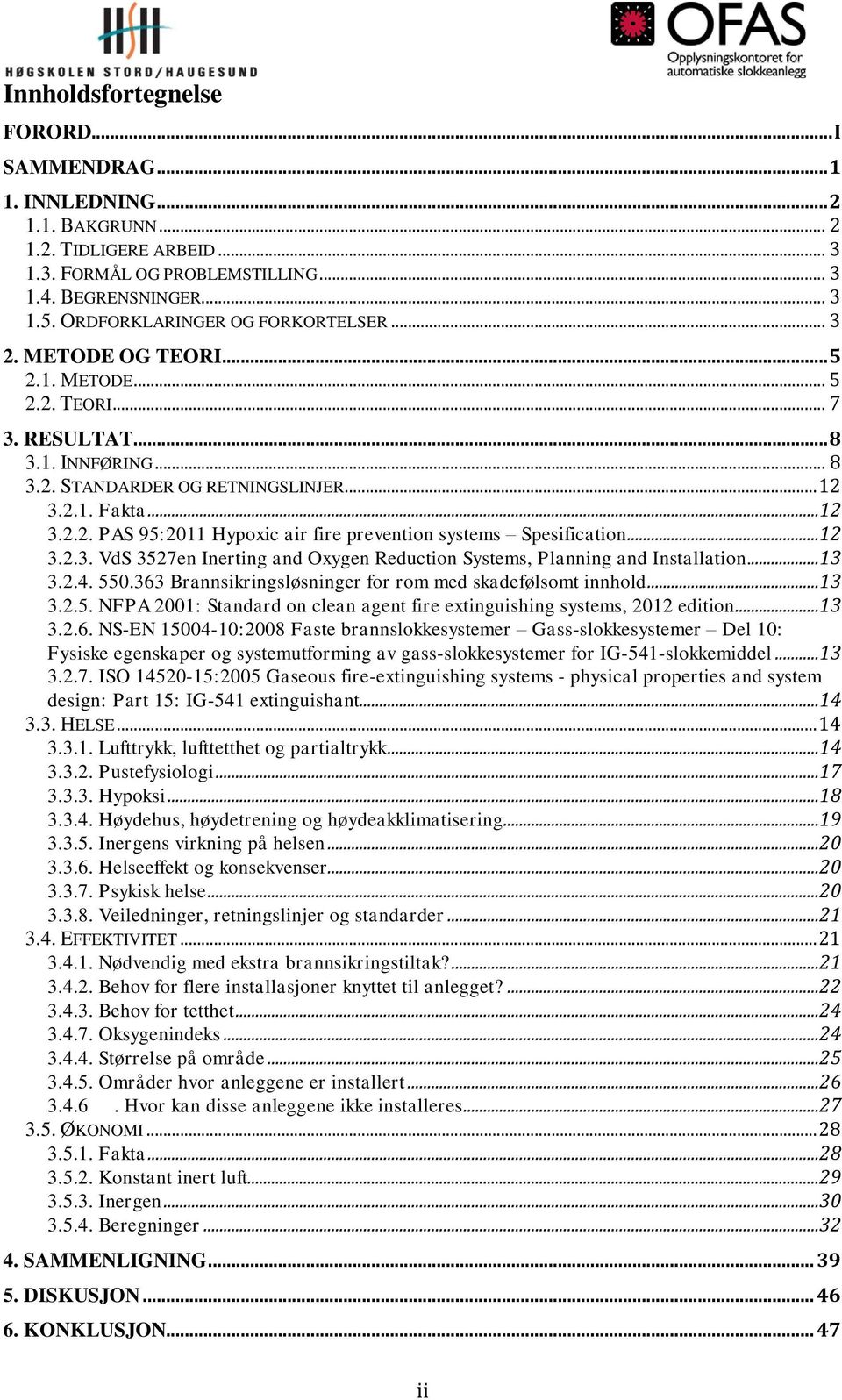 ..12 3.2.3. VdS 3527en Inerting and Oxygen Reduction Systems, Planning and Installation...13 3.2.4. 550.363 Brannsikringsløsninger for rom med skadefølsomt innhold...13 3.2.5. NFPA 2001: Standard on clean agent fire extinguishing systems, 2012 edition.